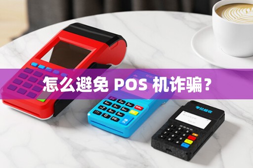 怎么避免 POS 机诈骗？