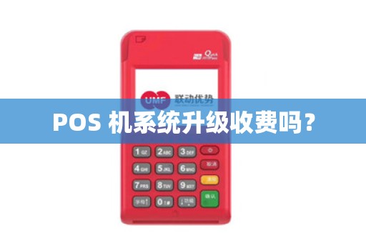 POS 机系统升级收费吗？