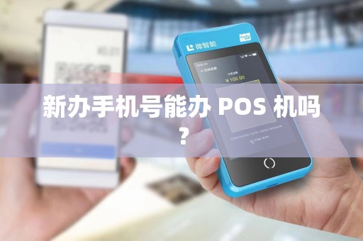 新办手机号能办 POS 机吗？