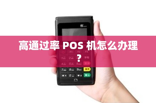 高通过率 POS 机怎么办理？