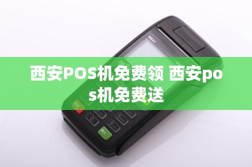 西安POS机免费领 西安pos机免费送