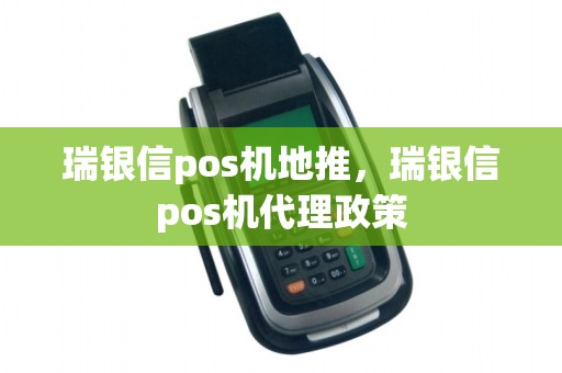 瑞银信pos机地推，瑞银信pos机代理政策