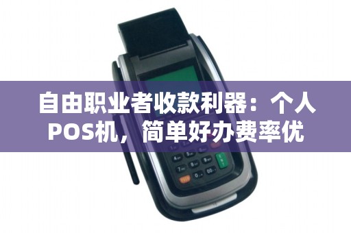 自由职业者收款利器：个人POS机，简单好办费率优