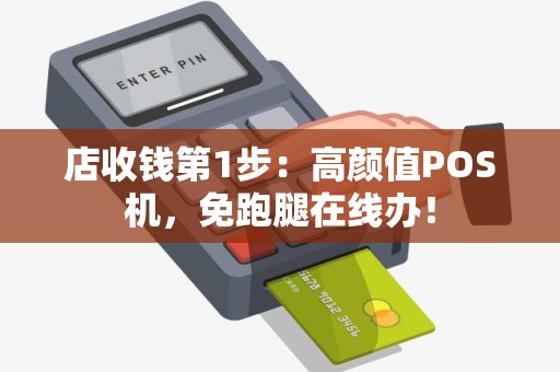 店收钱第1步：高颜值POS机，免跑腿在线办！