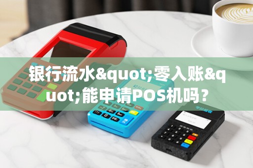 银行流水"零入账"能申请POS机吗？