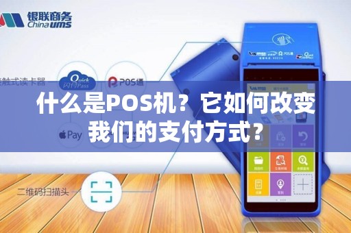 什么是POS机？它如何改变我们的支付方式？