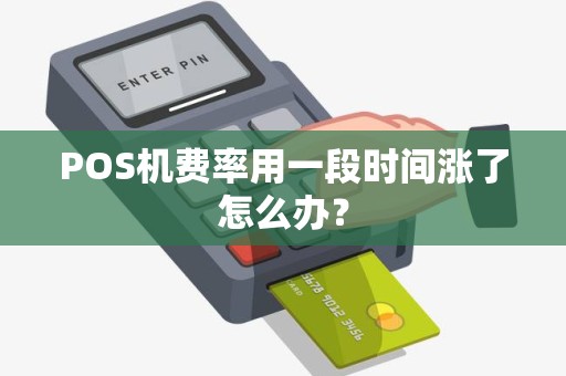 POS机费率用一段时间涨了怎么办？