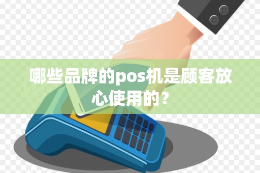 哪些品牌的pos机是顾客放心使用的？