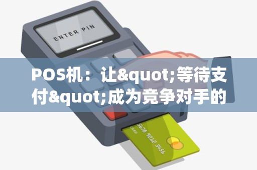 POS机：让"等待支付"成为竞争对手的难题