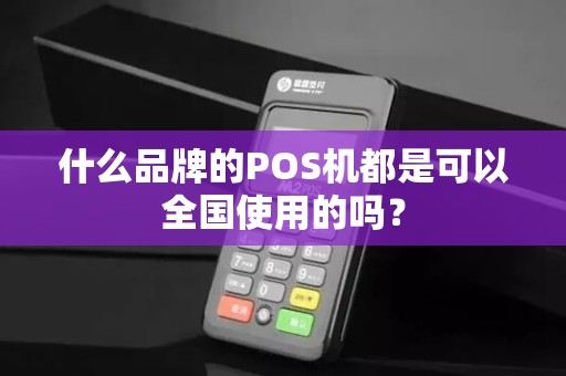 什么品牌的POS机都是可以全国使用的吗？