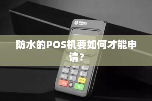 防水的POS机要如何才能申请？