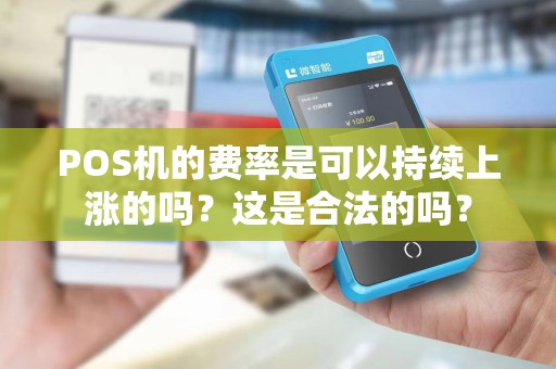 POS机的费率是可以持续上涨的吗？这是合法的吗？