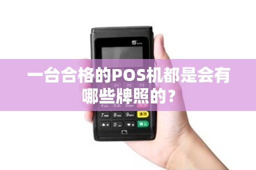 一台合格的POS机都是会有哪些牌照的？