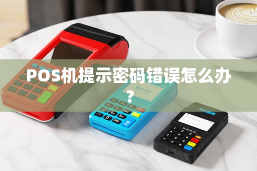 POS机提示密码错误怎么办？