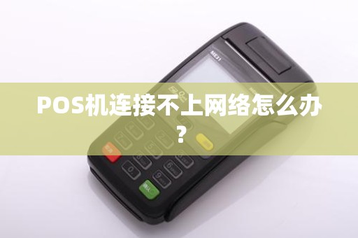 POS机连接不上网络怎么办？
