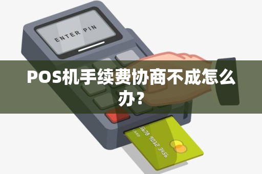 POS机手续费协商不成怎么办？