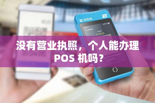 没有营业执照，个人能办理 POS 机吗？