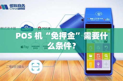 POS 机“免押金”需要什么条件？