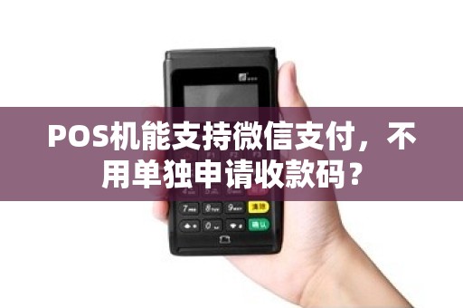 POS机能支持微信支付，不用单独申请收款码？