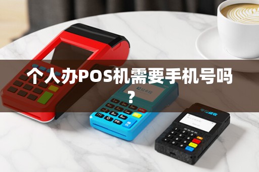 个人办POS机需要手机号吗？