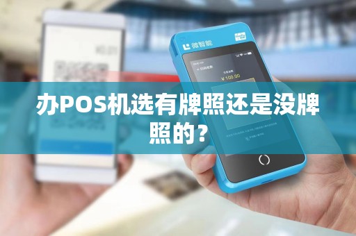 办POS机选有牌照还是没牌照的？