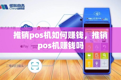 推销pos机如何赚钱，推销pos机赚钱吗