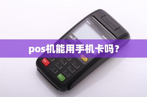 pos机能用手机卡吗？