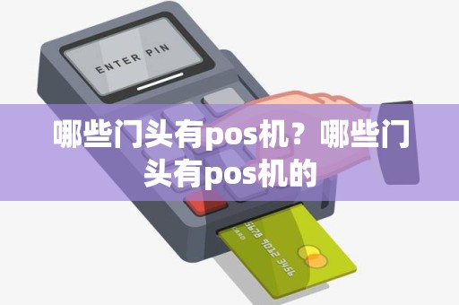 哪些门头有pos机？哪些门头有pos机的