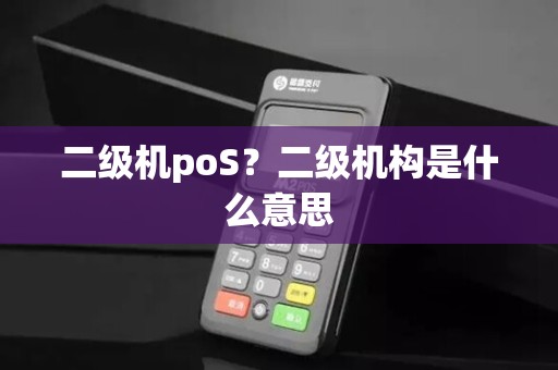 二级机poS？二级机构是什么意思