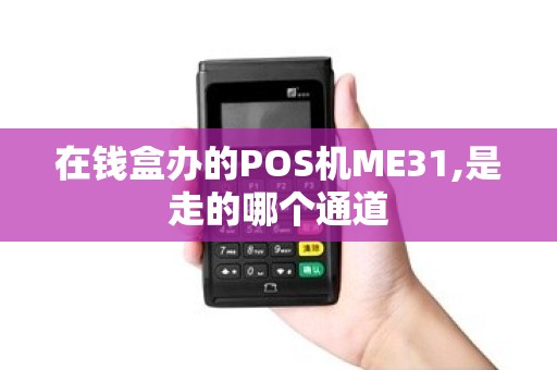 在钱盒办的POS机ME31,是走的哪个通道