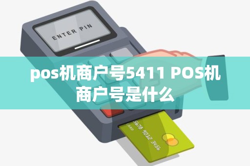 pos机商户号5411 POS机商户号是什么