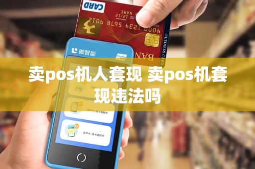 卖pos机人套现 卖pos机套现违法吗