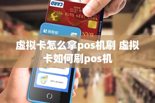 虚拟卡怎么拿pos机刷 虚拟卡如何刷pos机