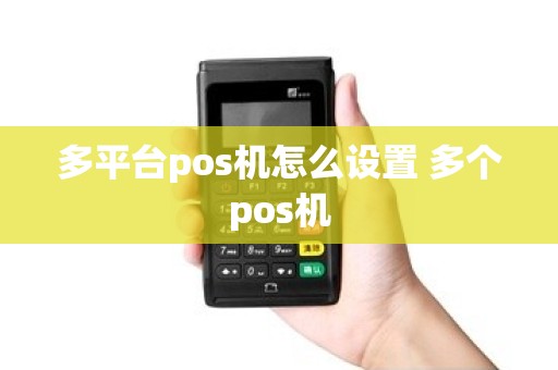 多平台pos机怎么设置 多个pos机