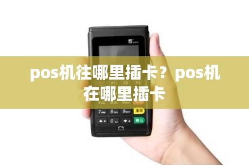 pos机往哪里插卡？pos机在哪里插卡