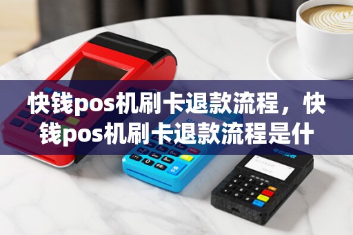 快钱pos机刷卡退款流程，快钱pos机刷卡退款流程是什么