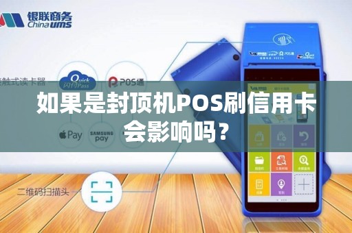 如果是封顶机POS刷信用卡会影响吗？