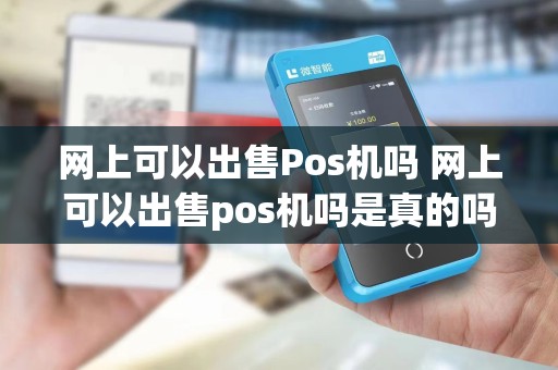 网上可以出售Pos机吗 网上可以出售pos机吗是真的吗