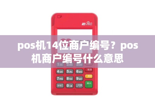 pos机14位商户编号？pos机商户编号什么意思