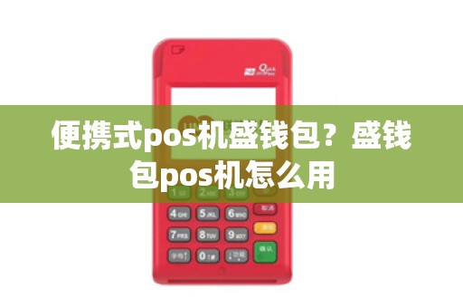 便携式pos机盛钱包？盛钱包pos机怎么用