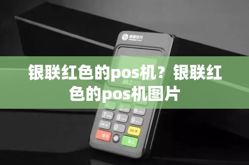 银联红色的pos机？银联红色的pos机图片