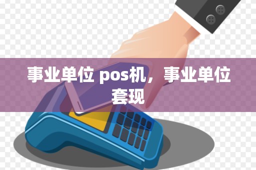 事业单位 pos机，事业单位套现