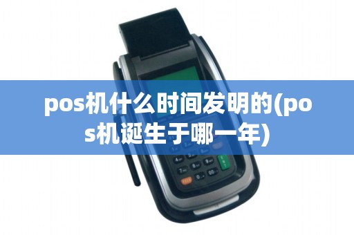 pos机什么时间发明的(pos机诞生于哪一年)