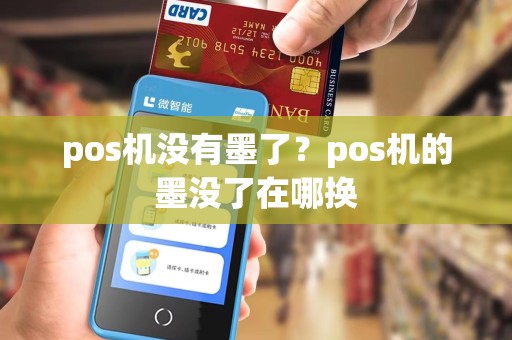 pos机没有墨了？pos机的墨没了在哪换