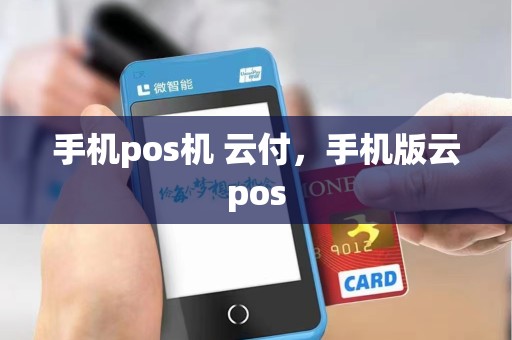 手机pos机 云付，手机版云pos