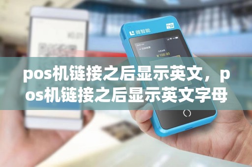 pos机链接之后显示英文，pos机链接之后显示英文字母
