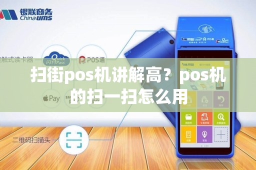 扫街pos机讲解高？pos机的扫一扫怎么用