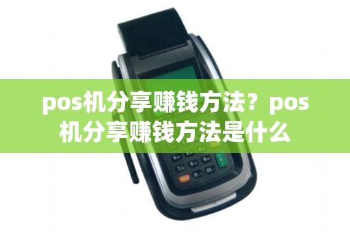 pos机分享赚钱方法？pos机分享赚钱方法是什么
