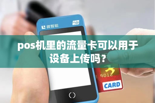 pos机里的流量卡可以用于设备上传吗？
