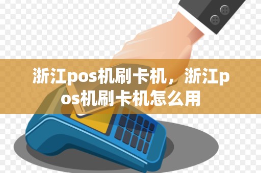 浙江pos机刷卡机，浙江pos机刷卡机怎么用